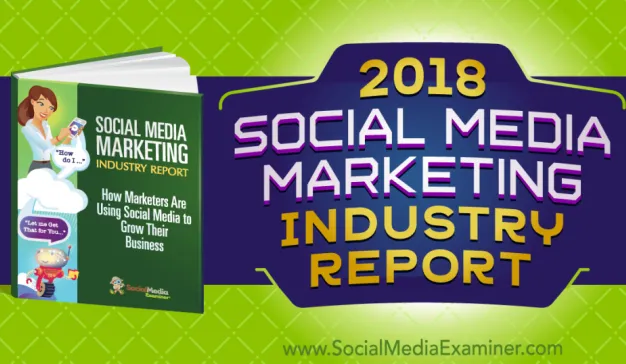 Social Media Examiner发布《2018年社交媒体营销行业报告》（附报告下载）